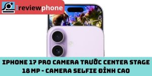 iPhone 17 Pro camera trước Center Stage 18 MP - Camera selfie đỉnh cao