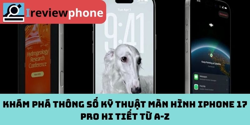 Khám phá thông số kỹ thuật màn hình iPhone 17 Pro hi tiết từ A-Z