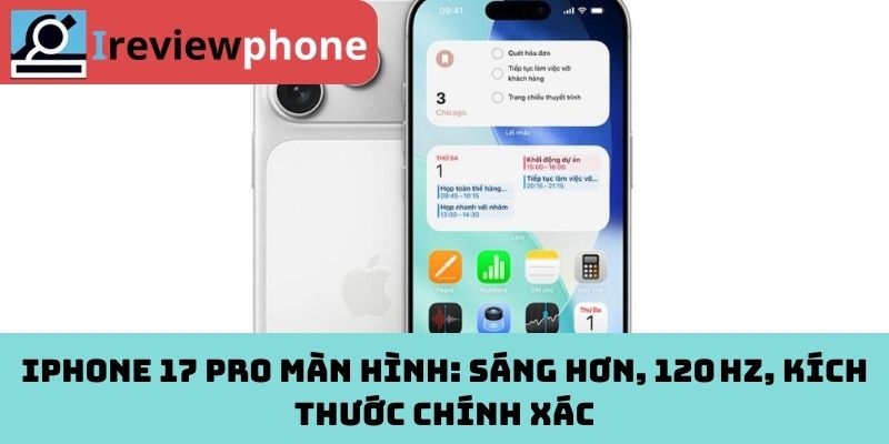 iPhone 17 Pro màn hình: Sáng hơn, 120 Hz, kích thước chính xác