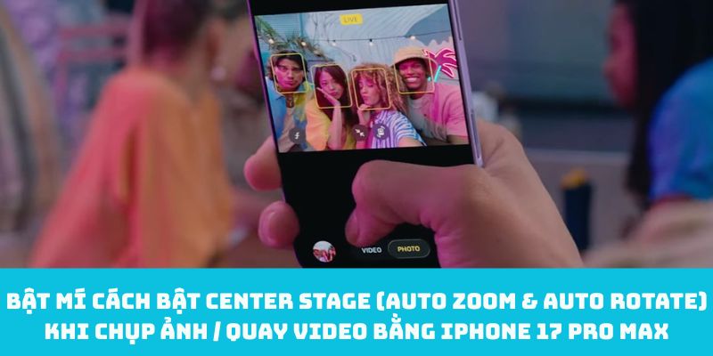 Bật mí cách bật Center Stage (Auto Zoom & Auto Rotate) khi chụp ảnh / quay video bằng iPhone 17 Pro Max