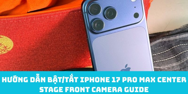 Hướng dẫn bật/tắt iPhone 17 Pro Max Center Stage front camera guide