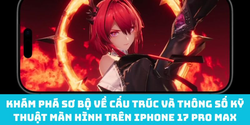 Khám phá sơ bộ về cấu trúc và thông số kỹ thuật màn hình trên iPhone 17 Pro Max