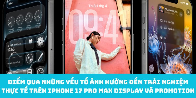 Điểm qua những yếu tố ảnh hưởng đến trải nghiệm thực tế trên iPhone 17 Pro Max display và ProMotion