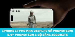 iPhone 17 Pro Max display và ProMotion: 6.9″ ProMotion & độ sáng 3000 nits