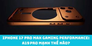 iPhone 17 Pro Max gaming performance: A19 Pro mạnh thế nào?