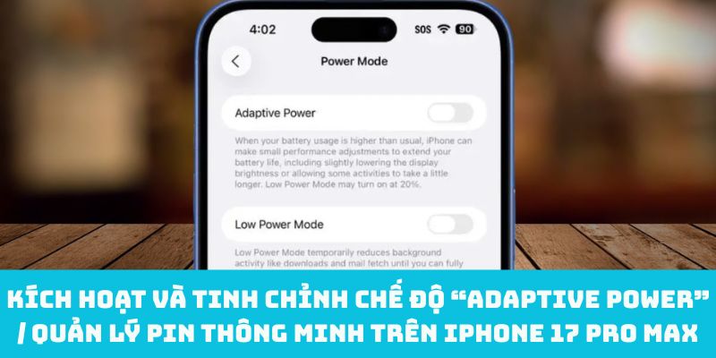 Kích hoạt và tinh chỉnh chế độ “Adaptive Power” / Quản lý pin thông minh trên iPhone 17 Pro Max