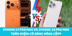 iPhone 17 Pro Max vs 16 Pro Max toàn diện: Có đáng nâng cấp?