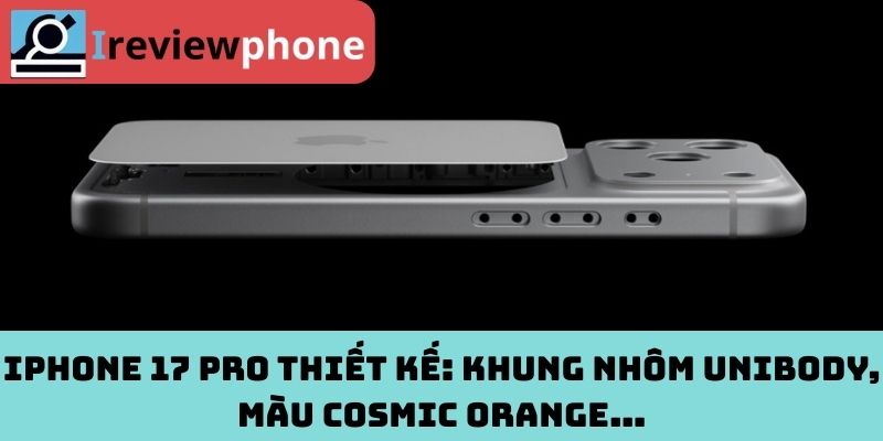 iPhone 17 Pro thiết kế: Khung nhôm unibody, màu Cosmic Orange…