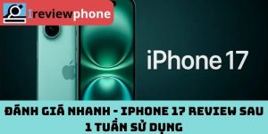 Đánh giá nhanh - iPhone 17 review sau 1 tuần sử dụng