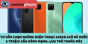 Tư Vấn Chọn Những Điện Thoại 128GB Giá Rẻ Dưới 3 Triệu: Cấu Hình Mạnh, Lưu Trữ Thoải Mái