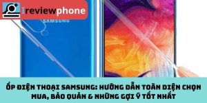 Ốp Điện Thoại Samsung: Hướng Dẫn Toàn Diện Chọn Mua, Bảo Quản & Những Gợi Ý Tốt Nhất