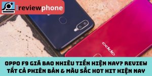 Oppo F9 Giá Bao Nhiêu Tiền Hiện Nay? Review Tất Cả Phiên Bản & Màu Sắc Hot Hit Hiện Nay