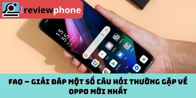 FAQ – Giải đáp một số câu hỏi thường gặp về OPPO mới nhất
