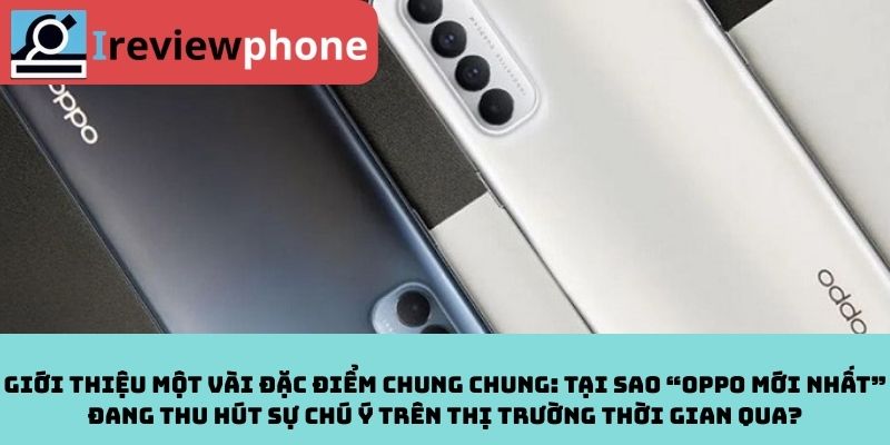 Giới thiệu một vài đặc điểm chung chung: Tại sao “OPPO mới nhất” đang thu hút sự chú ý trên thị trường thời gian qua?