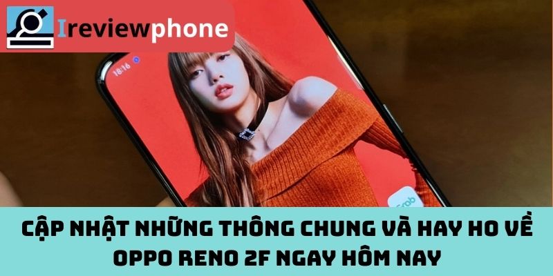 Cập nhật những thông chung và hay ho về Oppo Reno 2F ngay hôm nay