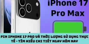 Pin iPhone 17 Pro và thời lượng sử dụng thực tế - Tìm hiểu chi tiết ngay hôm nay