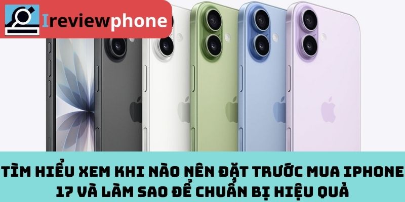 Tìm hiểu xem khi nào nên đặt trước mua iPhone 17 và làm sao để chuẩn bị hiệu quả