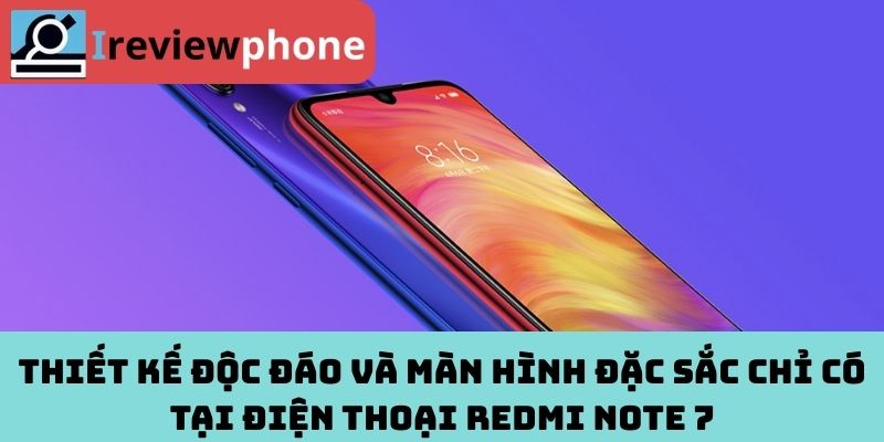 Thiết kế độc đáo và màn hình đặc sắc chỉ có tại điện thoại Redmi Note 7