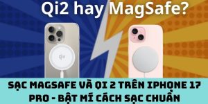 Sạc MagSafe và Qi 2 trên iPhone 17 Pro - Bật mí cách sạc chuẩn