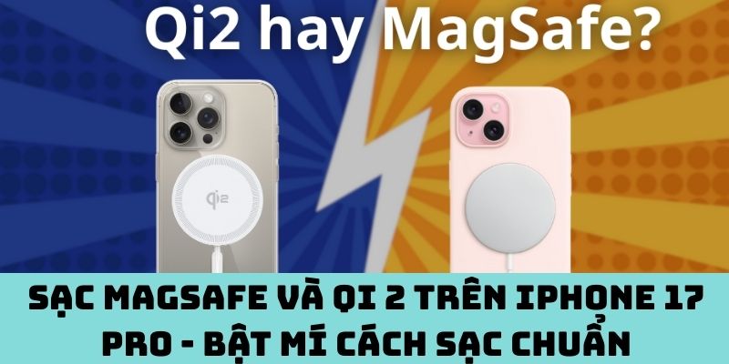 Sạc MagSafe và Qi 2 trên iPhone 17 Pro - Bật mí cách sạc chuẩn
