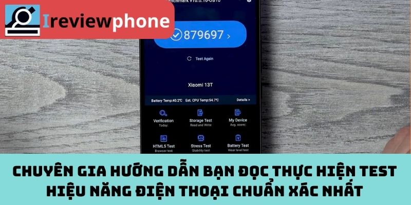 Chuyên gia hướng dẫn bạn đọc thực hiện test hiệu năng điện thoại chuẩn xác nhất