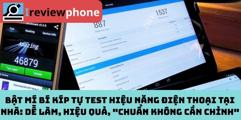 Bật Mí Bí Kíp Tự Test Hiệu Năng Điện Thoại Tại Nhà: Dễ Làm, Hiệu Quả, "Chuẩn Không Cần Chỉnh"