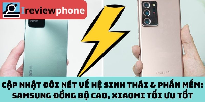 Cập Nhật Đôi Nét về Hệ Sinh Thái & Phần Mềm: Samsung Đồng Bộ Cao, Xiaomi Tối Ưu Tốt