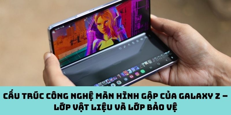 Cấu trúc công nghệ màn hình gập của Galaxy Z