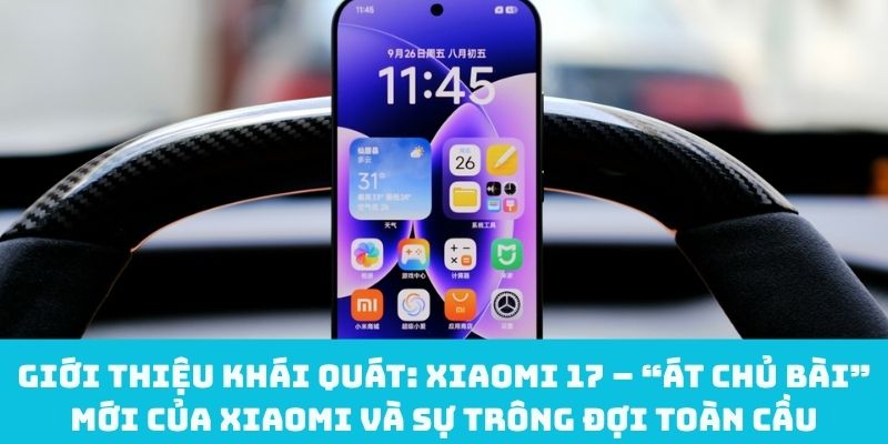 Thông tin đôi nét về dòng Xiaomi 17 hot hit hiện nay