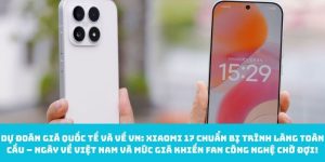 Dự đoán giá quốc tế và về VN: Xiaomi 17 chuẩn bị trình làng toàn cầu