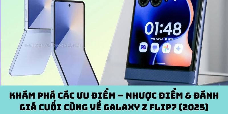 Các thế mạnh và hạn chế của  Galaxy Z Flip7 (2025)