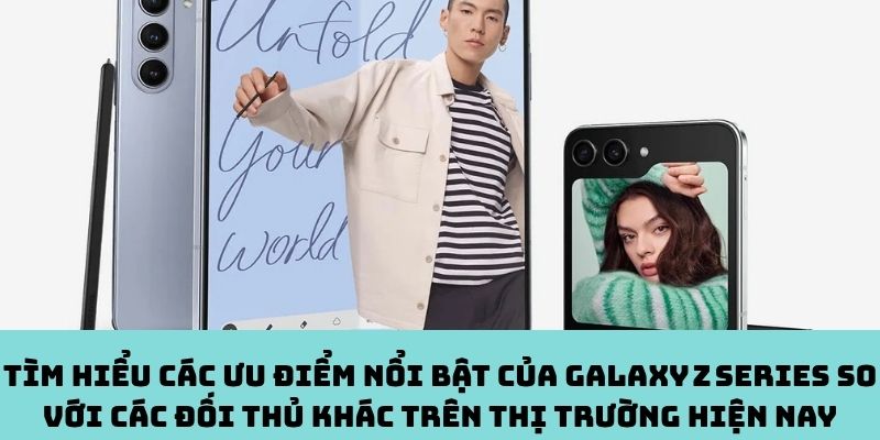 Các ưu điểm nổi bật của Galaxy Z Series