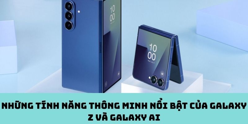 Các tính năng thông minh ấn tượng của Galaxy Z và Galaxy AI