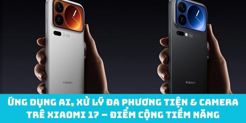 Ứng dụng AI, xử lý đa phương tiện & camera trê Xiaomi 17