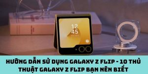 Hướng dẫn sử dụng Galaxy Z Flip - 10 thủ thuật Galaxy Z Flip bạn nên biết