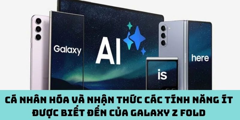 Tìm hiểu các tính năng ít được biết đến của Galaxy Z Fold
