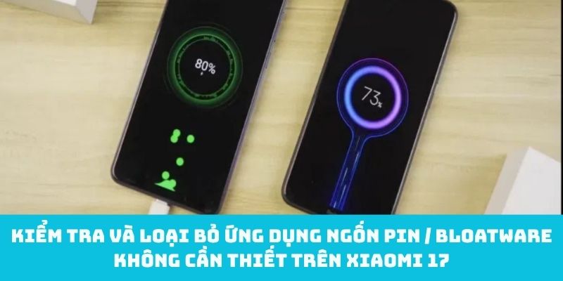 Xóa bloatware và ứng dụng ngốn pin để Xiaomi 17 chạy mượt, pin lâu hơn