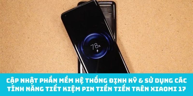 Thường xuyên cập nhật hệ thống và bật tính năng tiết kiệm pin để Xiaomi 17 luôn tối ưu.