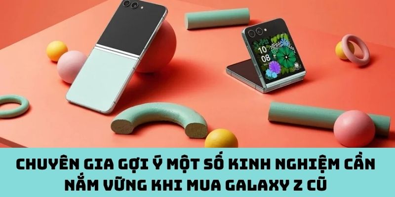 Bỏ túi mẹo "vàng" khi mua Galaxy Z cũ