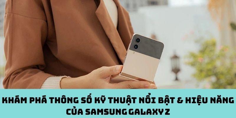 Thông số kỹ thuật & hiệu năng của Samsung Galaxy Z