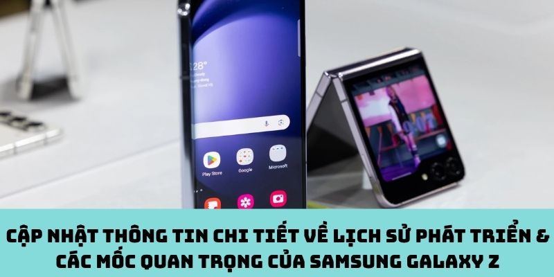 Nguồn gốc phát triển của Samsung Galaxy Z trên thị trường hiện nay