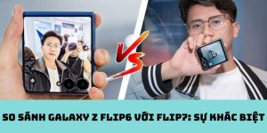 So sánh Galaxy Z Flip6 với Flip7: Sự khác biệt
