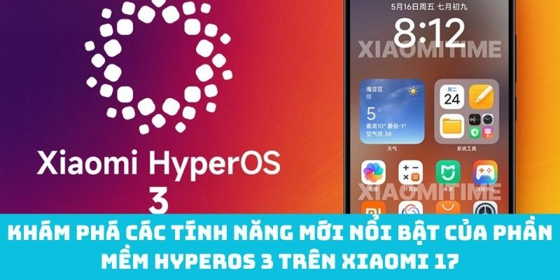 Tính năng nổi bật của phần mềm hyperOS 3 trên Xiaomi 17