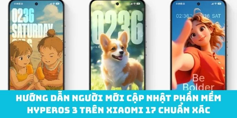 Hướng dẫn cập nhật phần mềm hyperOS 3 trên Xiaomi 17 đúng cách
