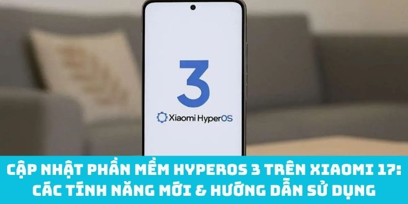 Cập nhật phần mềm hyperOS 3 trên Xiaomi 17