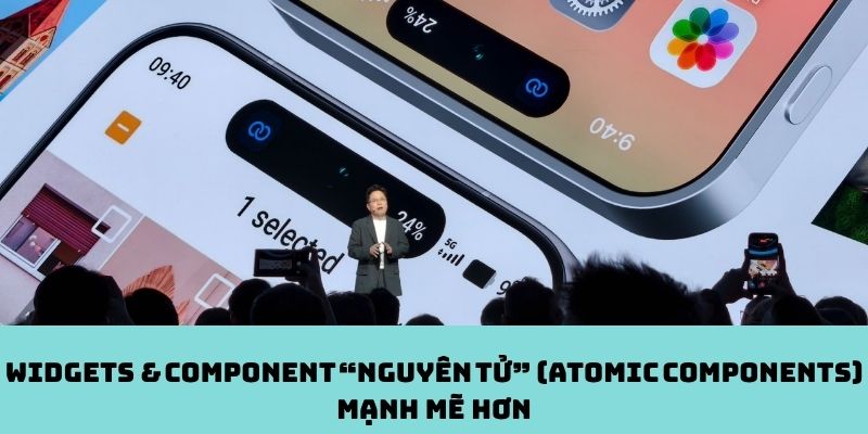 Widgets & Component “nguyên tử” (Atomic Components) mạnh mẽ hơn