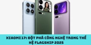 Xiaomi 17: Đột phá công nghệ trong thế hệ flagship 2025